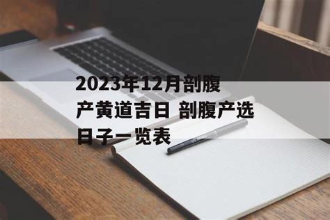 2023年12月剖腹产黄道吉日_2023年12月剖腹产最吉利的日子,第2张