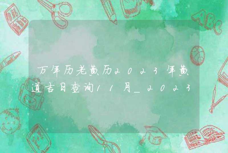 万年历老黄历2023年黄道吉日查询11月_2023黄道吉日查询万年历11月,第1张