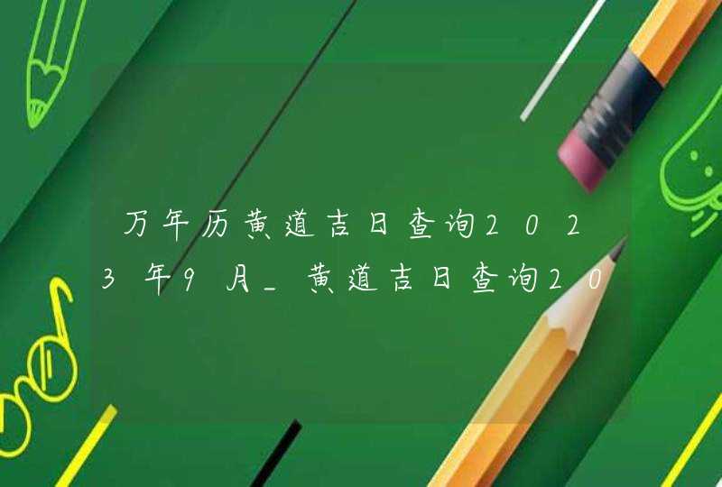 万年历黄道吉日查询2023年9月_黄道吉日查询2023年9月,第1张