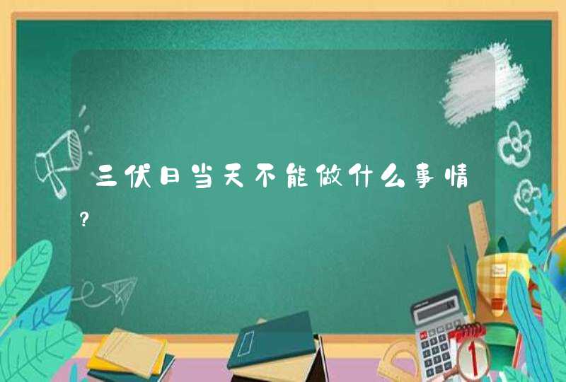 三伏日当天不能做什么事情？,第1张