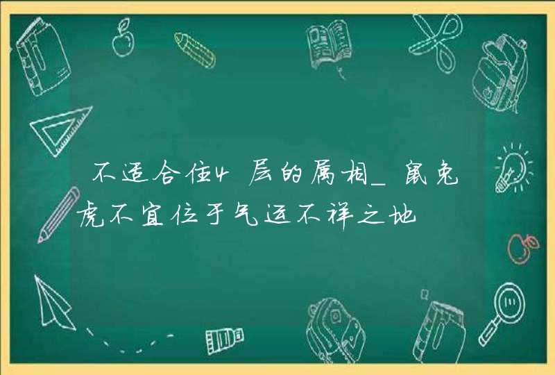 不适合住4层的属相_鼠兔虎不宜位于气运不祥之地,第1张 不适合住4层的属相_鼠兔虎不宜位于气运不祥之地,第1张