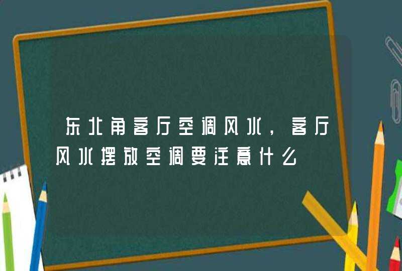 东北角客厅空调风水,客厅风水摆放空调要注意什么,第1张