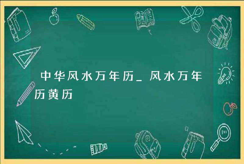 中华风水万年历_风水万年历黄历,第1张