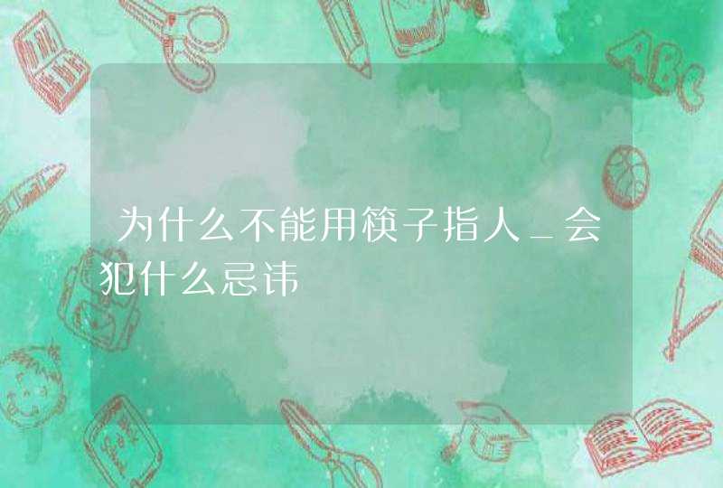 为什么不能用筷子指人_会犯什么忌讳,第1张