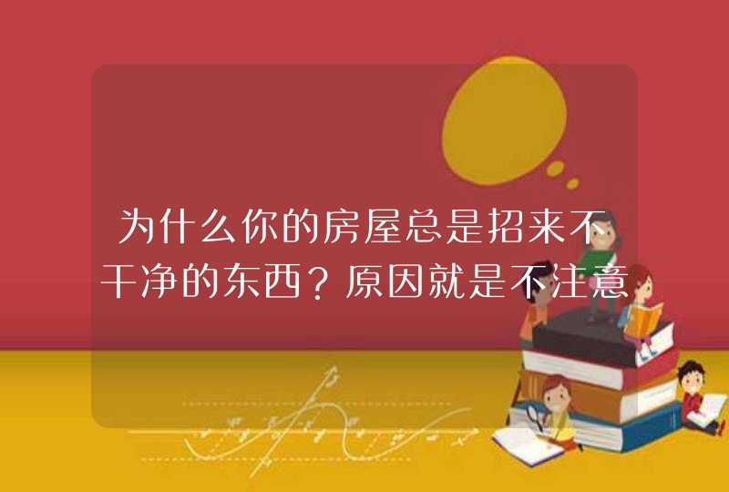 为什么你的房屋总是招来不干净的东西？原因就是不注意住宅风水！,第1张