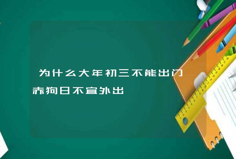 为什么大年初三不能出门 赤狗日不宜外出,第1张