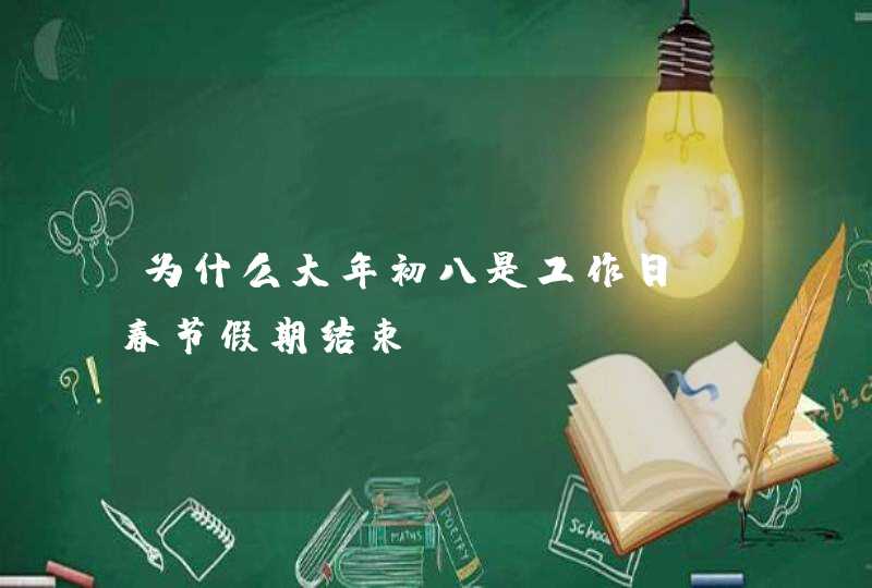 为什么大年初八是工作日 春节假期结束,第1张