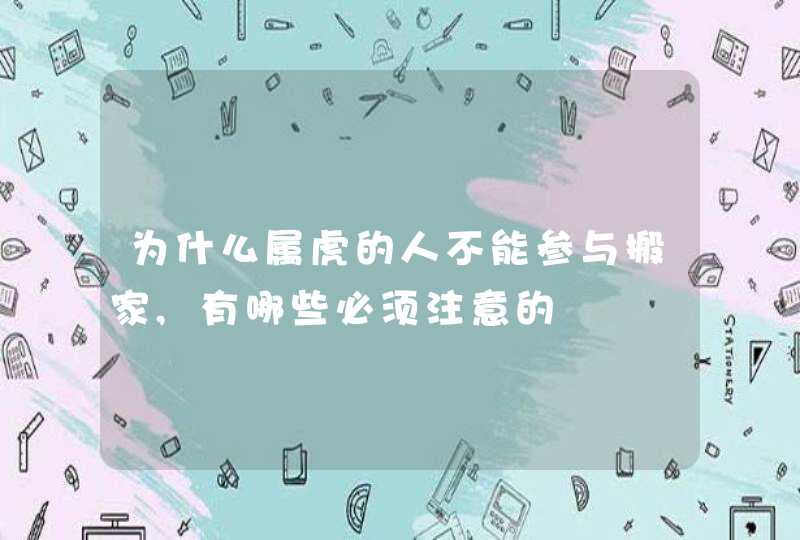 为什么属虎的人不能参与搬家,有哪些必须注意的,第1张