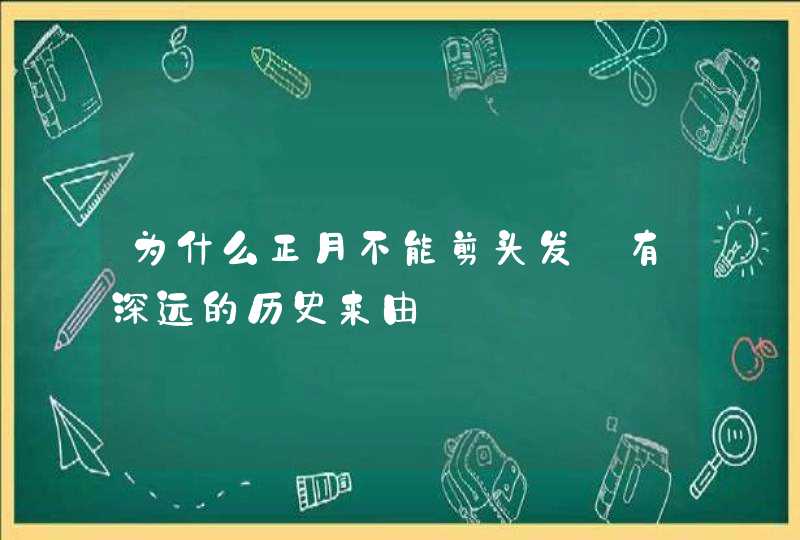 为什么正月不能剪头发_有深远的历史来由,第1张