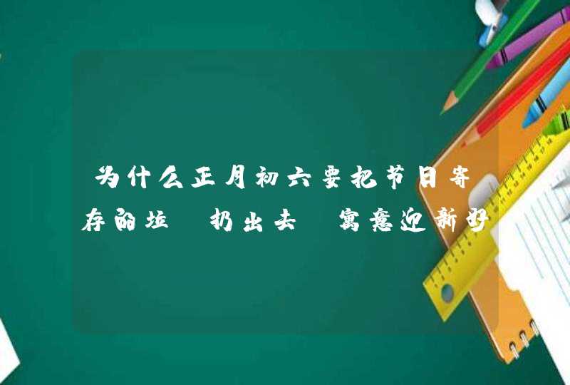 为什么正月初六要把节日寄存的垃圾扔出去 寓意迎新好运来,第1张