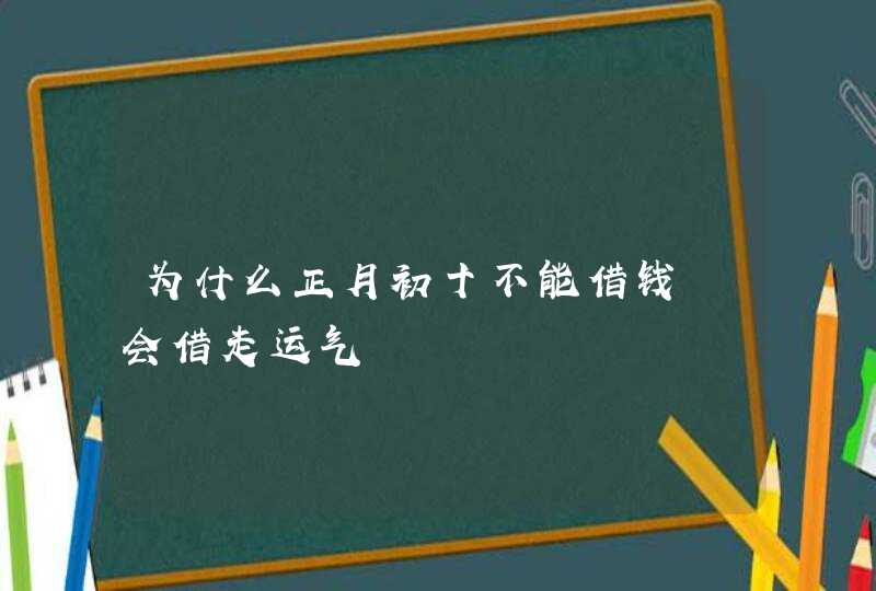 为什么正月初十不能借钱 会借走运气,第1张