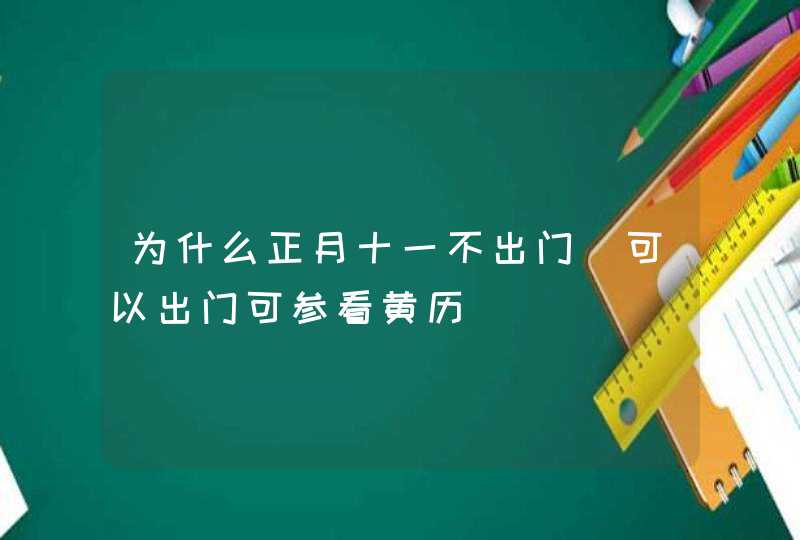 为什么正月十一不出门_可以出门可参看黄历,第1张