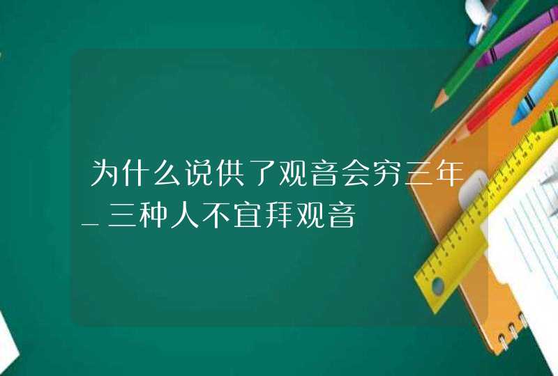 为什么说供了观音会穷三年_三种人不宜拜观音,第1张