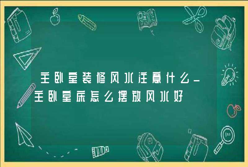 主卧室装修风水注意什么_主卧室床怎么摆放风水好,第1张