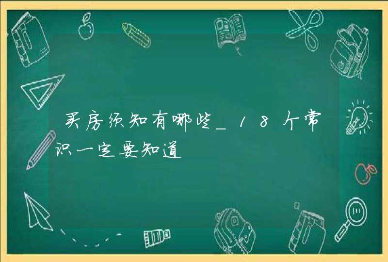 买房须知有哪些_18个常识一定要知道,第1张