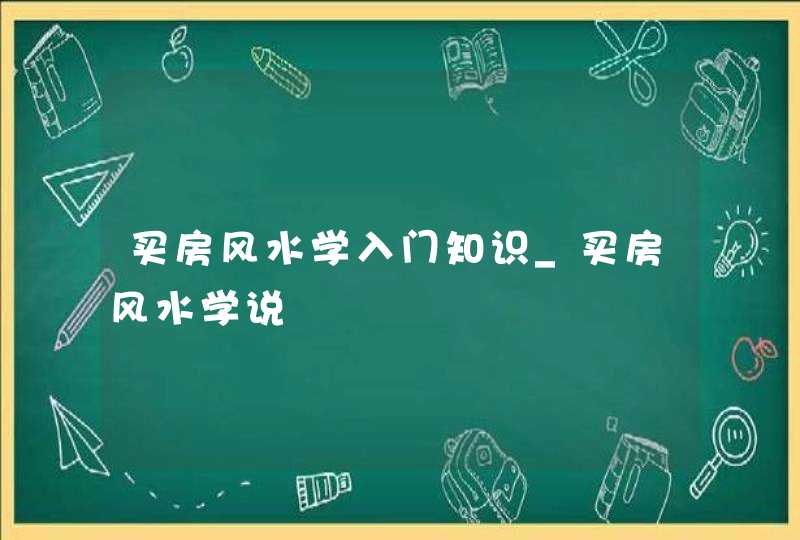 买房风水学入门知识_买房风水学说,第1张