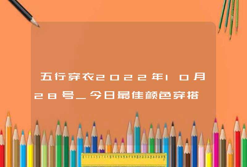 五行穿衣2022年10月28号_今日最佳颜色穿搭,第1张