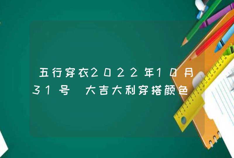 五行穿衣2022年10月31号_大吉大利穿搭颜色,第1张