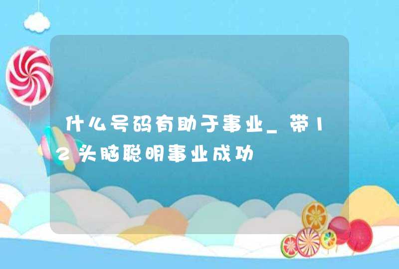 什么号码有助于事业_带12头脑聪明事业成功,第1张