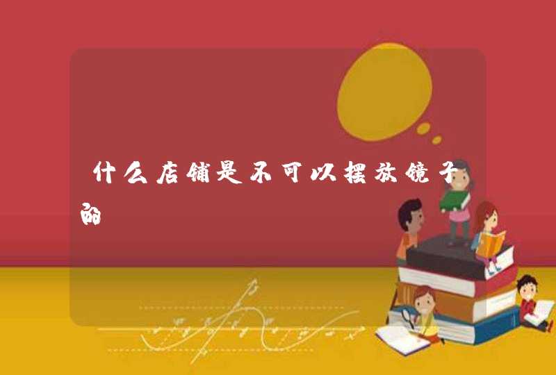 什么店铺是不可以摆放镜子的？,第1张