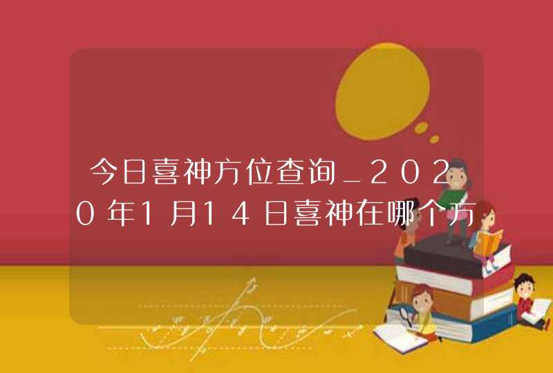 今日喜神方位查询_2020年1月14日喜神在哪个方向,第1张