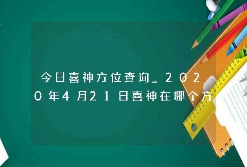 今日喜神方位查询_2020年4月21日喜神在哪个方向,第1张