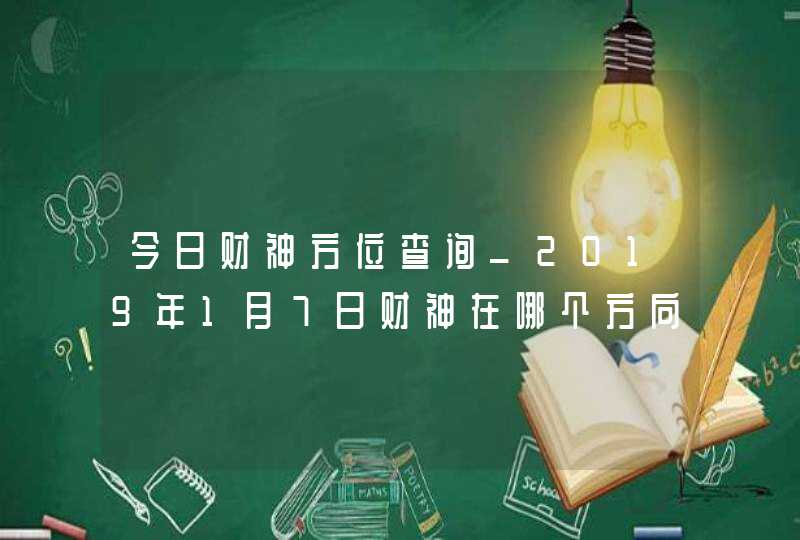 今日财神方位查询_2019年1月7日财神在哪个方向,第1张