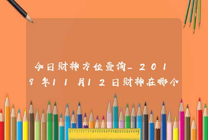 今日财神方位查询_2019年11月12日财神在哪个方向,第1张