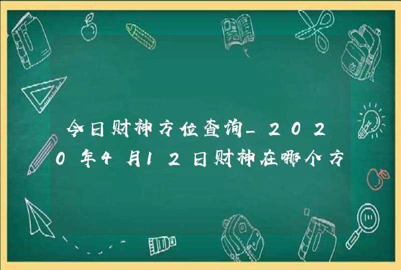 今日财神方位查询_2020年4月12日财神在哪个方向,第1张