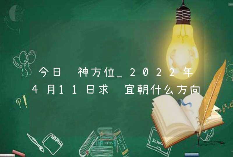 今日财神方位_2022年4月11日求财宜朝什么方向,第1张