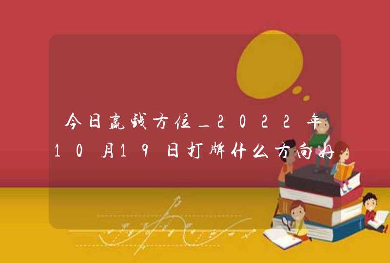 今日赢钱方位_2022年10月19日打牌什么方向好,第1张