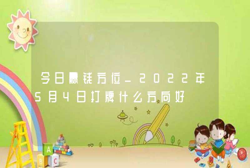 今日赢钱方位_2022年5月4日打牌什么方向好,第1张