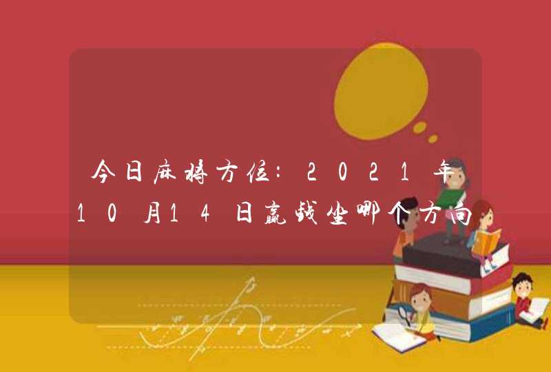 今日麻将方位:2021年10月14日赢钱坐哪个方向,第1张