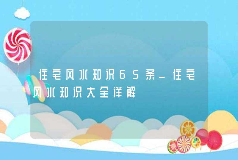 住宅风水知识65条_住宅风水知识大全详解,第1张