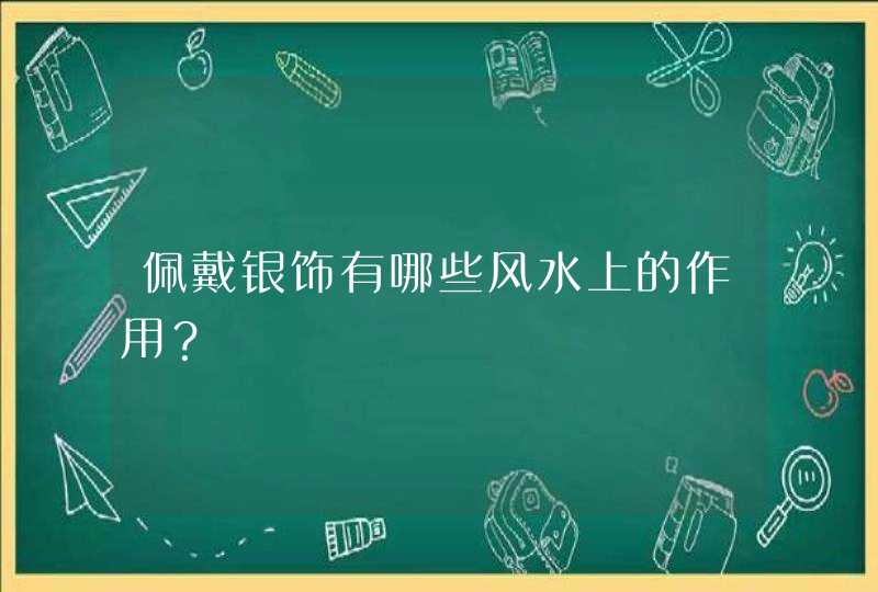 佩戴银饰有哪些风水上的作用？,第1张