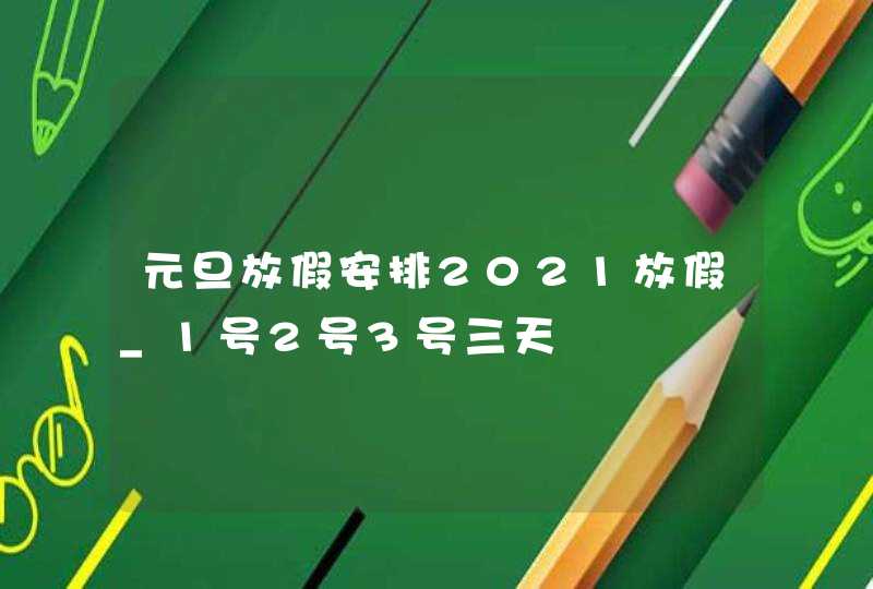 元旦放假安排2021放假_1号2号3号三天,第1张