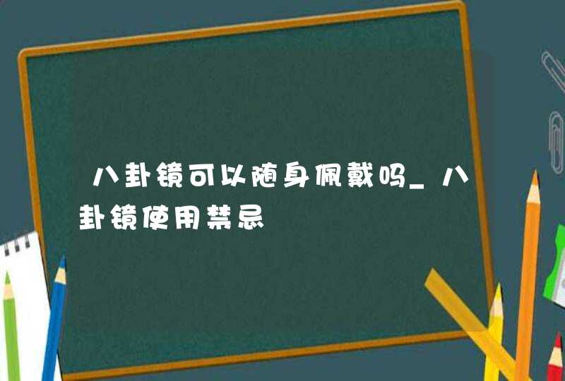 八卦镜可以随身佩戴吗_八卦镜使用禁忌,第1张