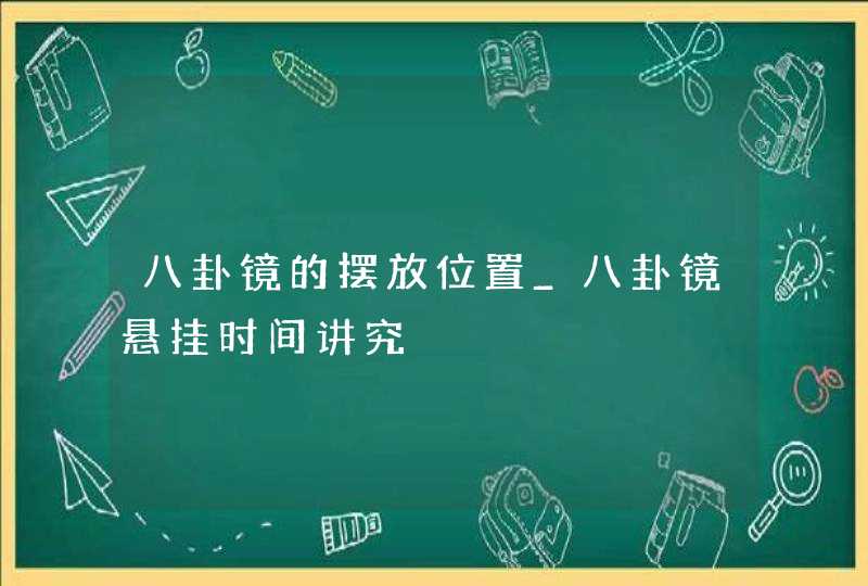 八卦镜的摆放位置_八卦镜悬挂时间讲究,第1张