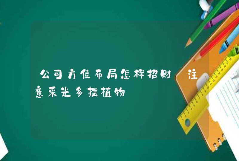 公司方位布局怎样招财_注意采光多摆植物,第1张