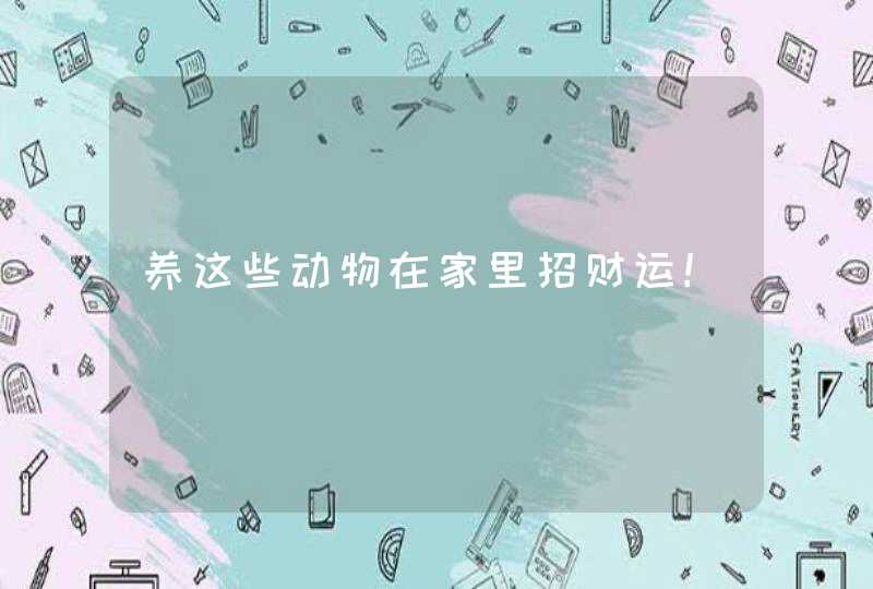 养这些动物在家里招财运！,第1张