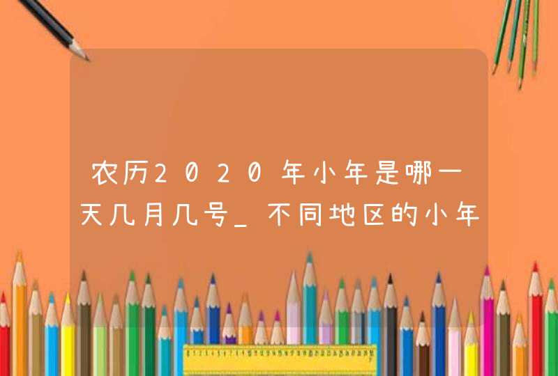 农历2020年小年是哪一天几月几号_不同地区的小年日期,第1张