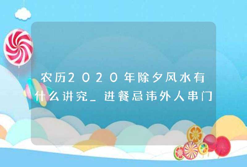 农历2020年除夕风水有什么讲究_进餐忌讳外人串门,第1张