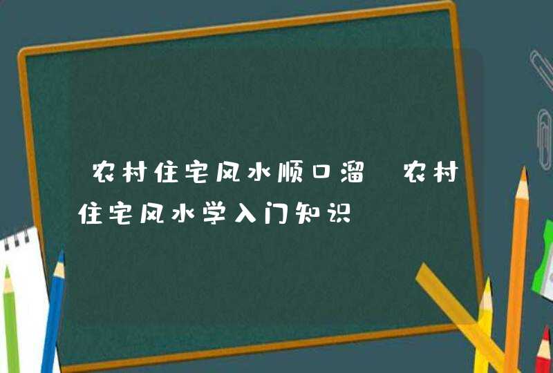 农村住宅风水顺口溜_农村住宅风水学入门知识,第1张