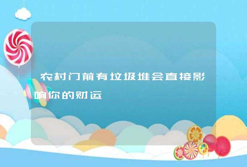 农村门前有垃圾堆会直接影响你的财运,第1张