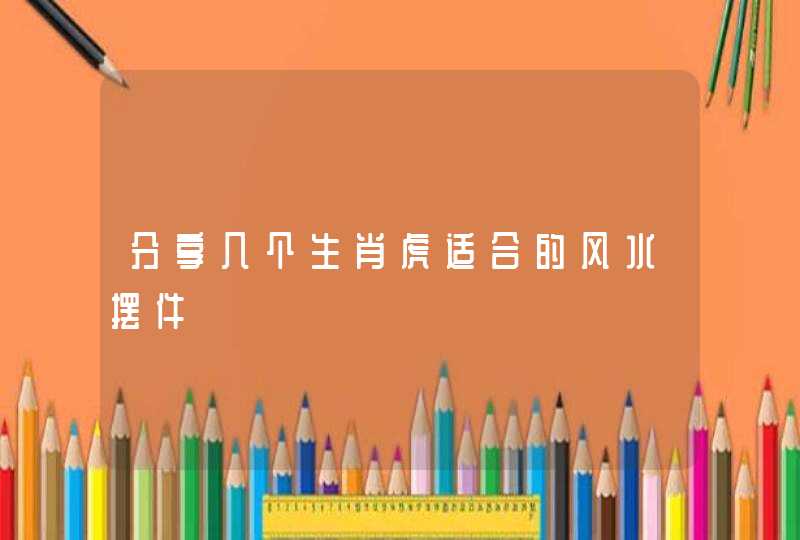 分享几个生肖虎适合的风水摆件,第1张