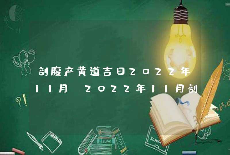 剖腹产黄道吉日2022年11月_2022年11月剖腹产最吉利的日子,第1张