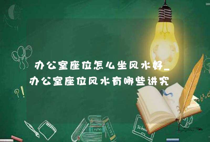 办公室座位怎么坐风水好_办公室座位风水有哪些讲究,第1张