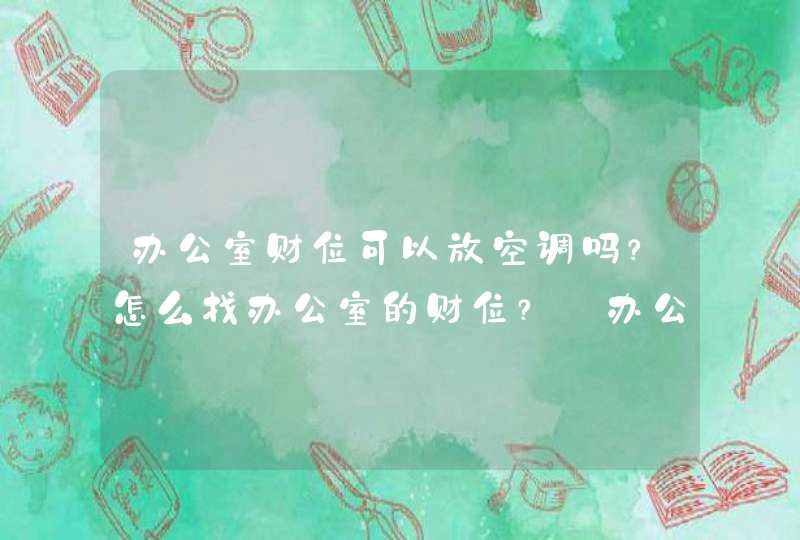 办公室财位可以放空调吗？怎么找办公室的财位？_办公室财位可以放办公桌吗,第1张