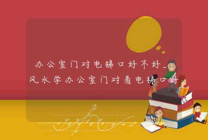 办公室门对电梯口好不好_风水学办公室门对着电梯口好吗,第1张