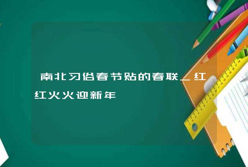 南北习俗春节贴的春联_红红火火迎新年,第1张